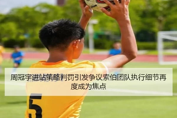 周冠宇进站策略判罚引发争议索伯团队执行细节再度成为焦点